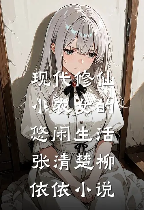 现代修仙：小农女的悠闲生活张清楚柳依依小说