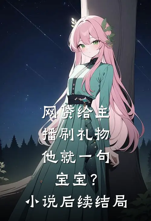 网贷给主播刷礼物，他就一句宝宝？小说后续结局
