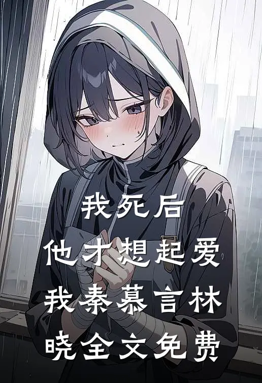 我死后,他才想起爱我秦慕言林晓全文免费阅读