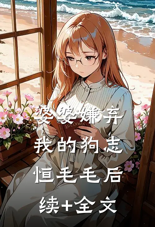 婆婆嫌弃我的狗志恒毛毛后续+全文