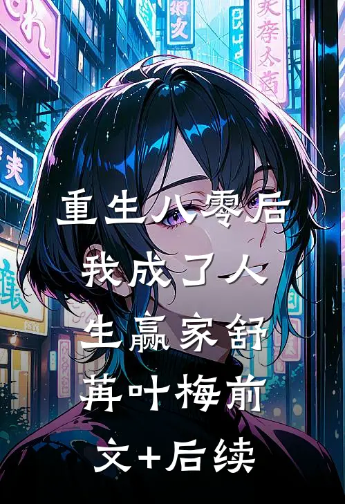 重生八零后我成了人生赢家舒苒叶梅前文+后续