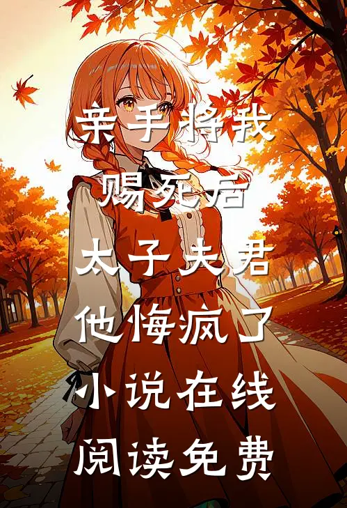 亲手将我赐死后，太子夫君他悔疯了小说在线阅读免费