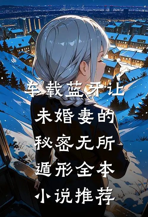 车载蓝牙让未婚妻的秘密无所遁形全本小说推荐