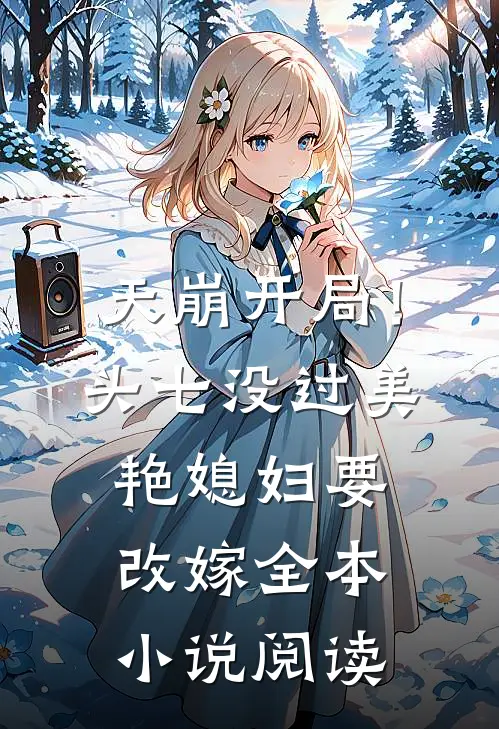 天崩开局！头七没过美艳媳妇要改嫁全本小说阅读