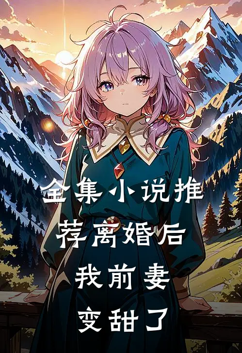 全集推荐离婚后,我前妻变甜了全文阅读