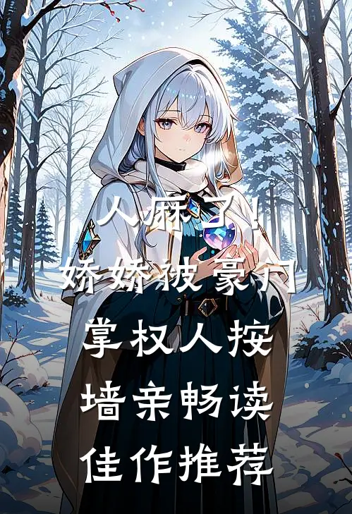 人麻了！娇娇被豪门掌权人按墙亲畅读佳作推荐
