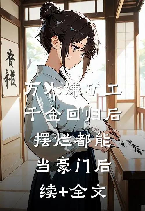 万人嫌矿工千金回归后，摆烂都能当豪门后续+全文