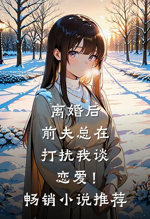 离婚后,前夫总在打扰我谈恋爱!畅销推荐