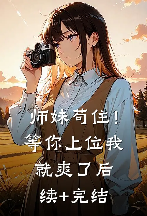 师妹苟住！等你上位我就爽了后续+完结