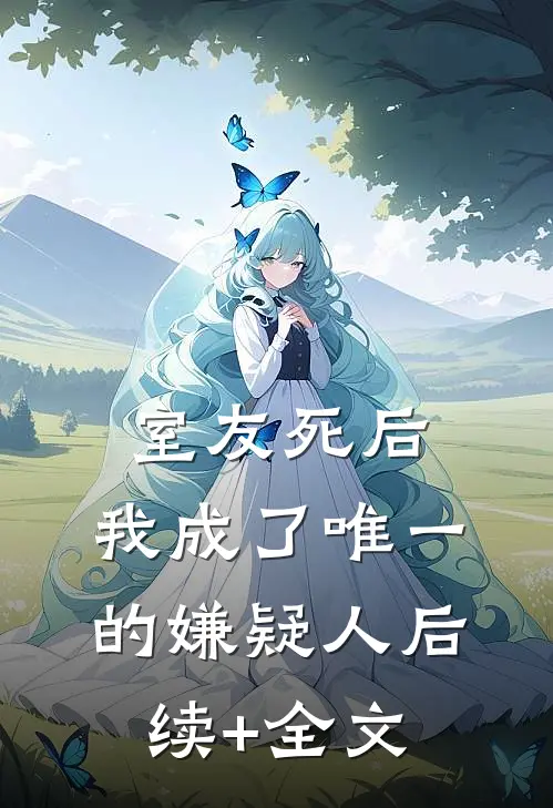 室友死后，我成了唯一的嫌疑人后续+全文