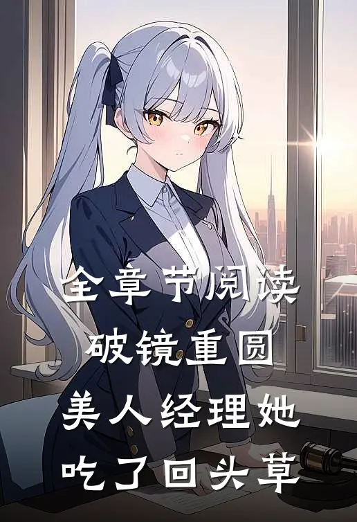 全章节阅读破镜重圆：美人经理她吃了回头草
