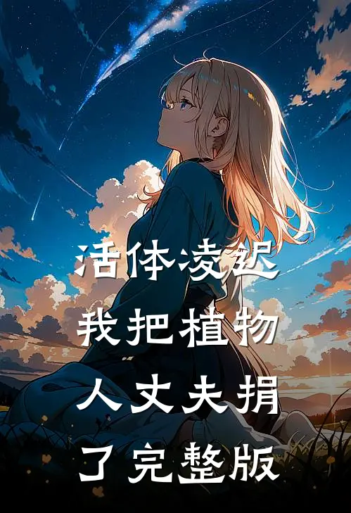 活体凌迟：我把植物人丈夫捐了完整版