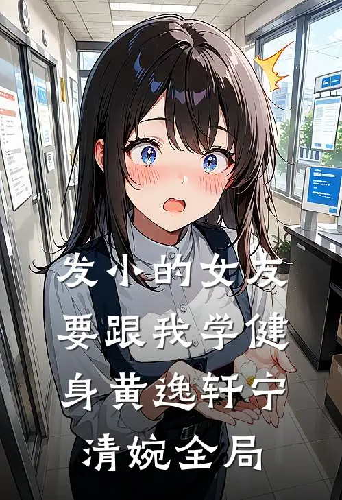 发小的女友要跟我学健身黄逸轩宁清婉全局