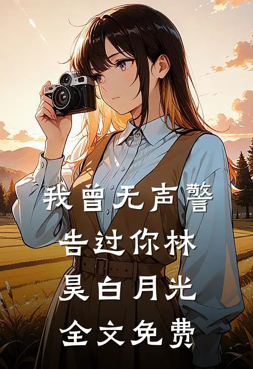 我曾无声警告过你林昊白月光全文免费