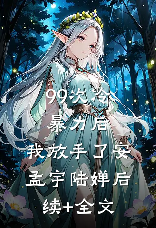 99次冷暴力后，我放手了安孟宇陆婵后续+全文