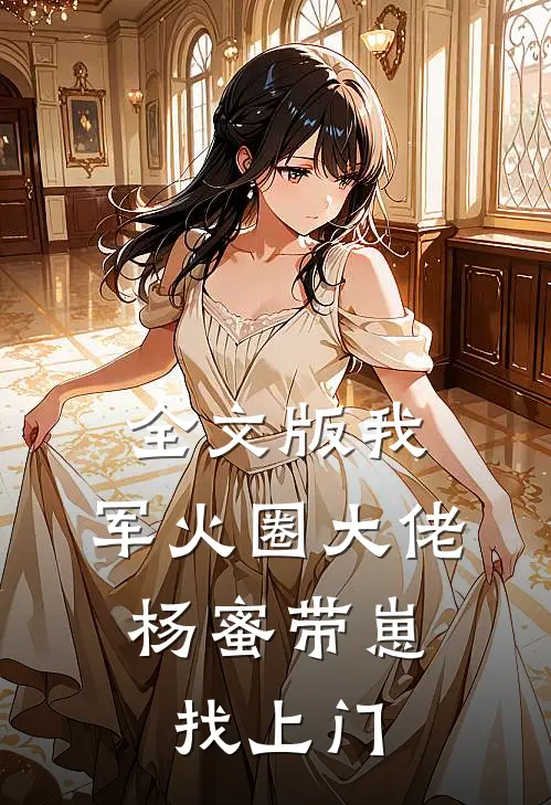 全文版我，军火圈大佬，杨蜜带崽找上门