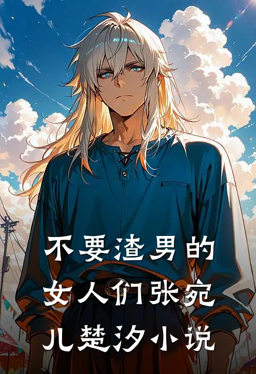 不要渣男的女人们张宛儿楚汐小说