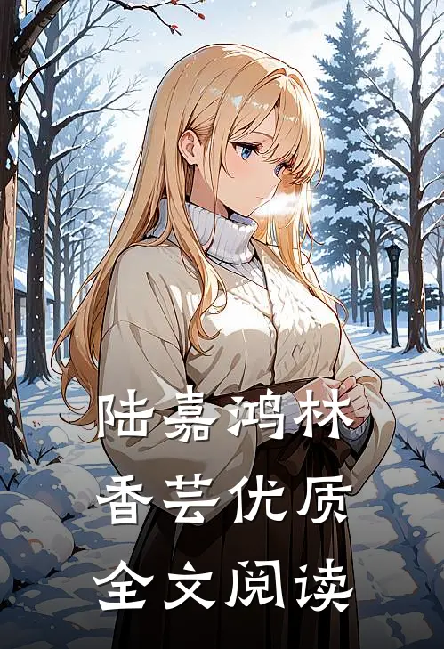 陆嘉鸿林香芸优质全文阅读