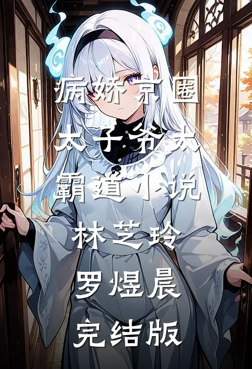 病娇京圈太子爷太霸道小说林芝玲罗煜晨完结版