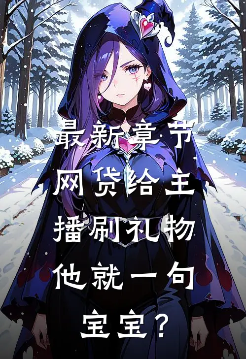 最新章节网贷给主播刷礼物，他就一句宝宝？