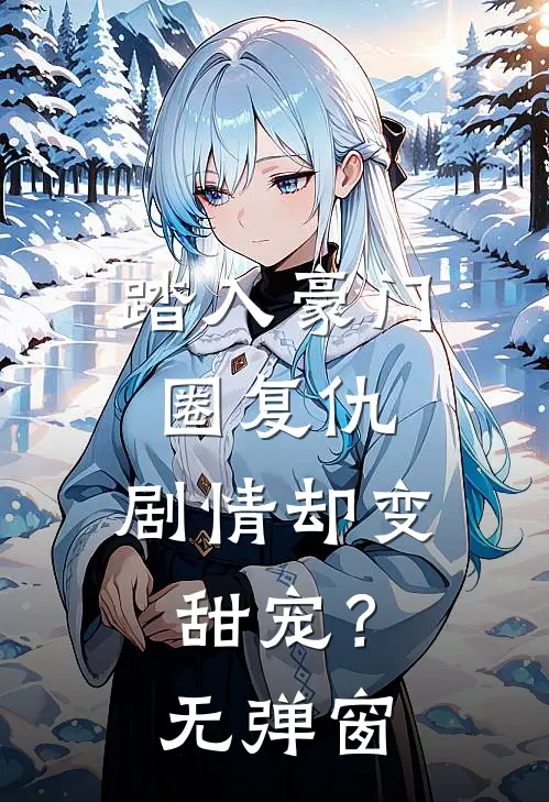 踏入豪门圈复仇,剧情却变甜宠?无弹窗阅读