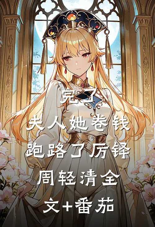 完了，夫人她卷钱跑路了厉铎周轻清全文+番茄