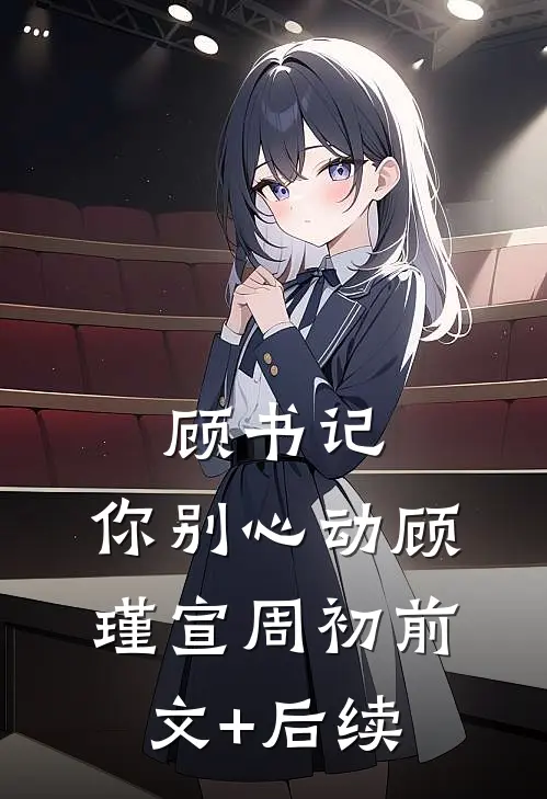 顾书记，你别心动顾瑾宣周初前文+后续