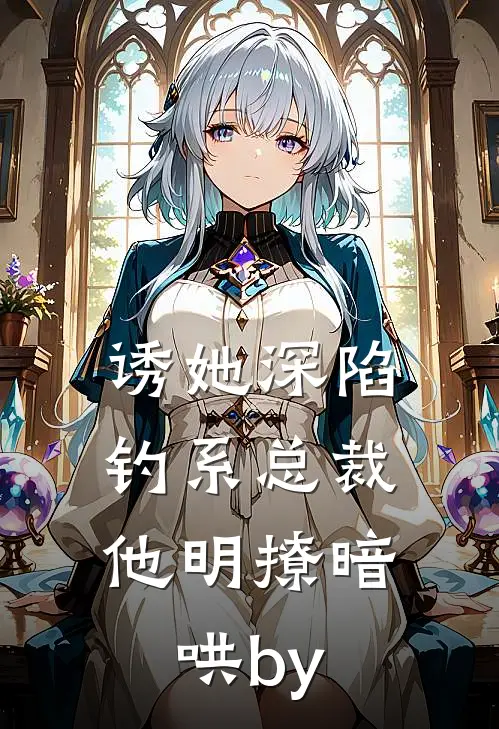 诱她深陷，钓系总裁他明撩暗哄by