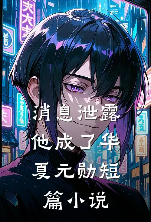 消息泄露，他成了华夏元勋短篇小说
