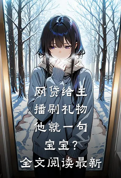 网贷给主播刷礼物，他就一句宝宝？全文阅读最新
