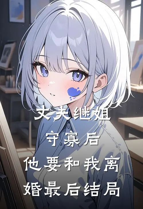 丈夫继姐守寡后,他要和我离婚最后结局是