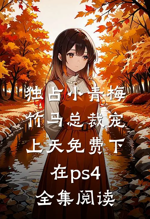 独占小青梅:竹马总裁宠上天 免费下在ps4全集阅读