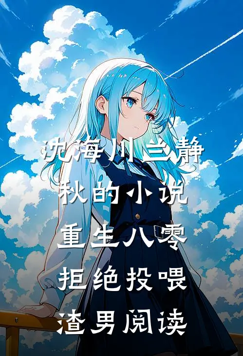 沈海川兰静秋的小说重生八零，拒绝投喂渣男阅读