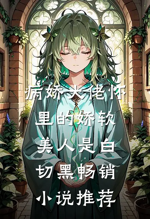病娇大佬怀里的娇软美人是白切黑畅销小说推荐