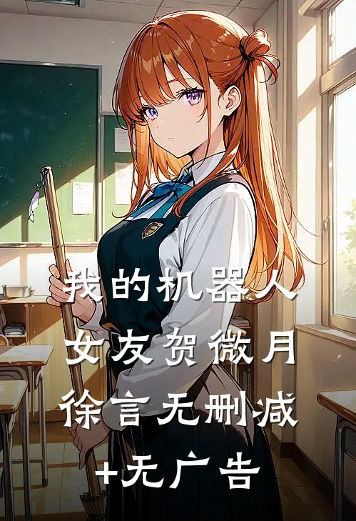 我的机器人女友贺微月徐言无删减+无广告