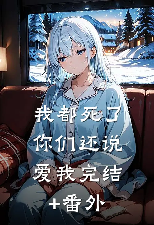 我都死了，你们还说爱我完结+番外