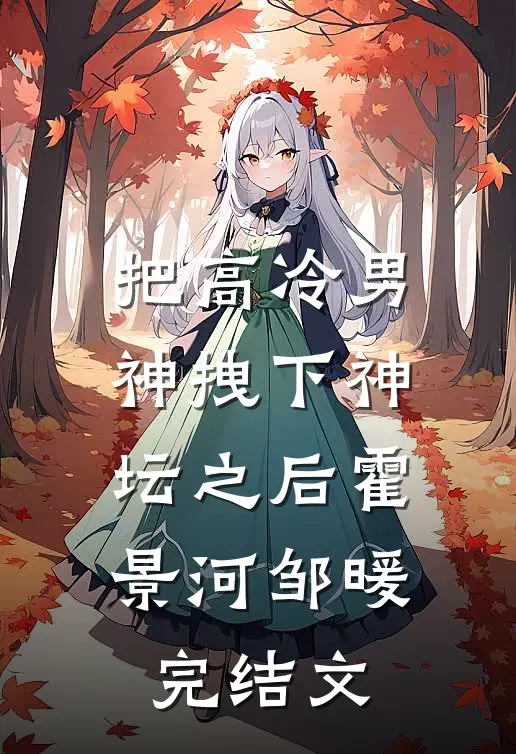 把高冷男神拽下神坛之后霍景河邹暖完结文