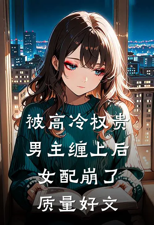 被高冷权贵男主缠上后，女配崩了质量好文