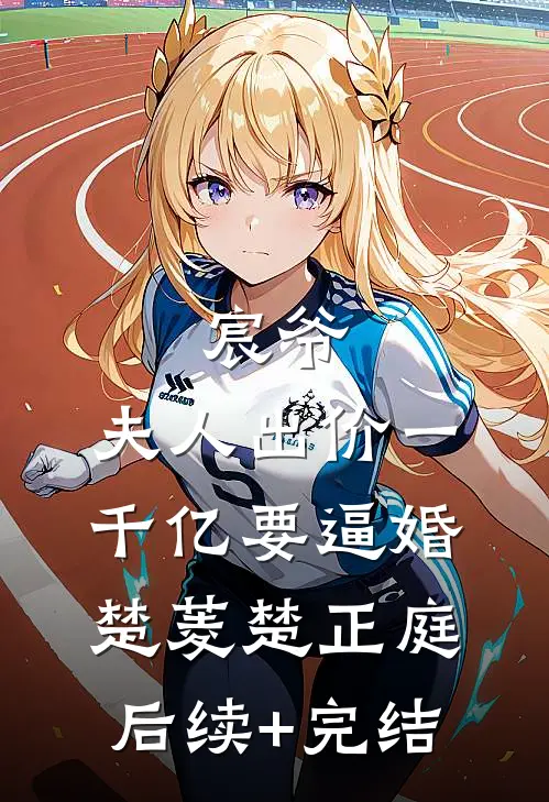宸爷，夫人出价一千亿要逼婚楚菱楚正庭后续+完结