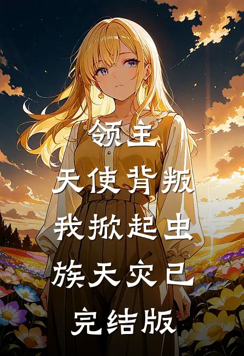 领主：天使背叛，我掀起虫族天灾已完结版