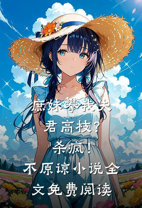 庶妹攀我夫君高枝？杀疯！不原谅小说全文免费阅读