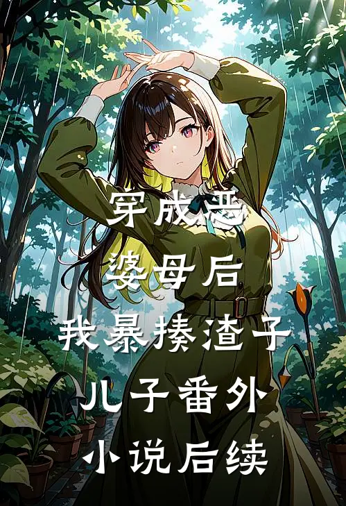 穿成恶婆母后,我暴揍渣子儿子番外小说后续