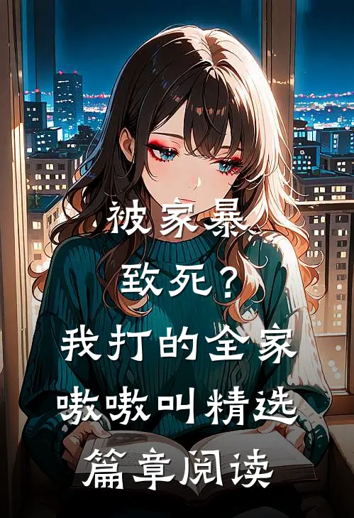 被家暴致死？我打的全家嗷嗷叫精选篇章阅读
