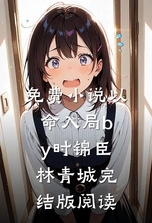 免费小说以命入局by时锦臣林青城完结版阅读