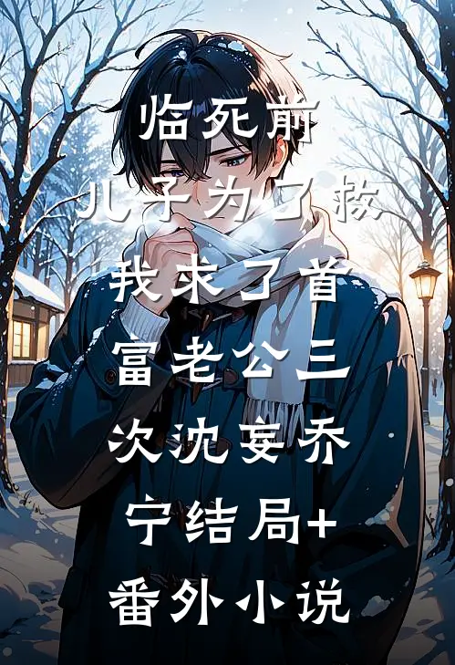 临死前，儿子为了救我求了首富老公三次沈妄乔宁结局+番外小说