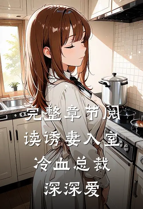 完整章节阅读诱妻入室：冷血总裁深深爱