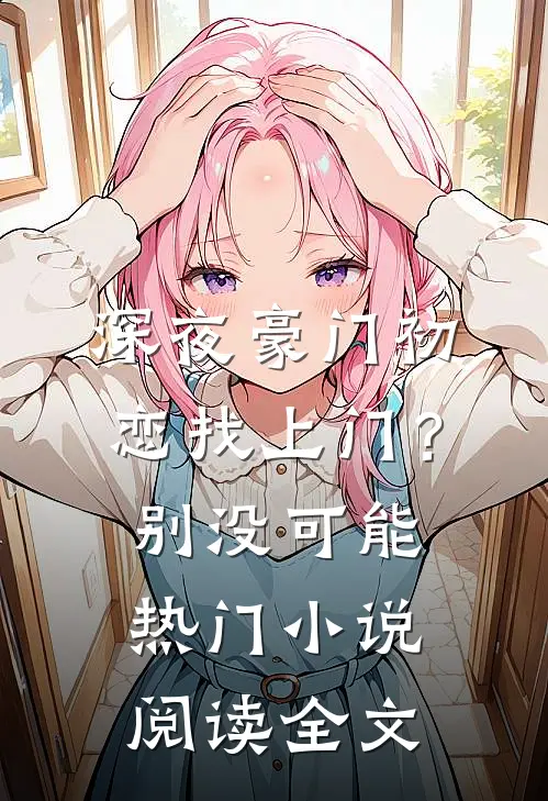 深夜豪门初恋找上门？别，没可能热门小说阅读全文
