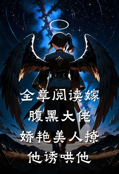 全章阅读嫁腹黑大佬,娇艳美人撩他诱哄他