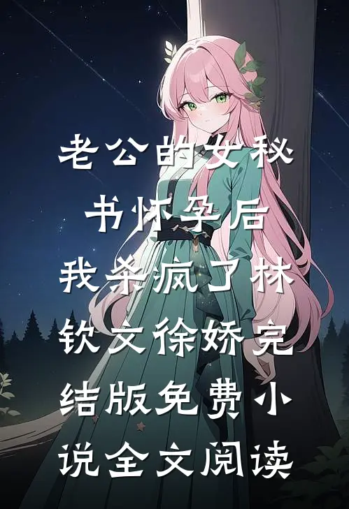 老公的女秘书怀孕后，我杀疯了林钦文徐娇完结版免费小说全文阅读