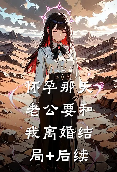 怀孕那天，老公要和我离婚结局+后续